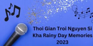 Thoi Gian Troi Nguyen Si Kha Rainy Day Memories 2023